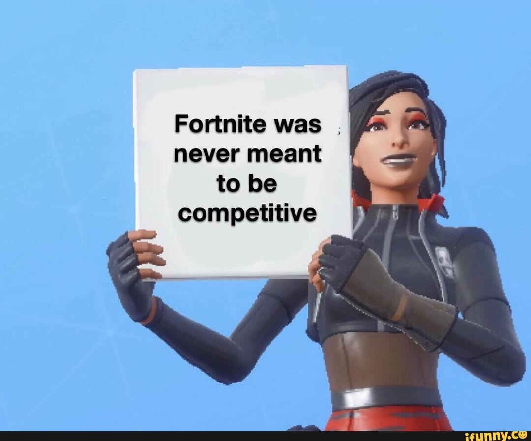 Fortnite was never meant to be competitive.