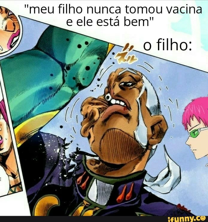 "meu filho nunca tomou vacina
e ele esta bem"
filho: