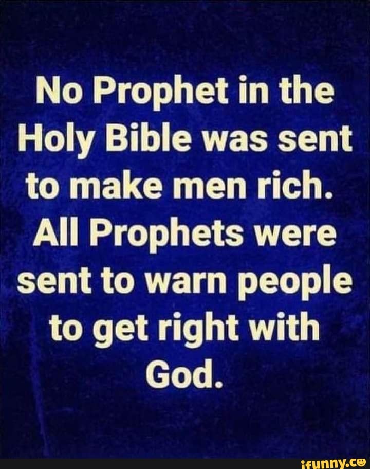 No Prophet in the Holy Bible was sent to make men rich. All Prophets ...