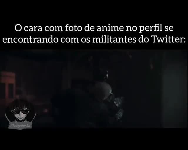 Militantes quando vê um cara com foto de anime no perfil: - iFunny Brazil