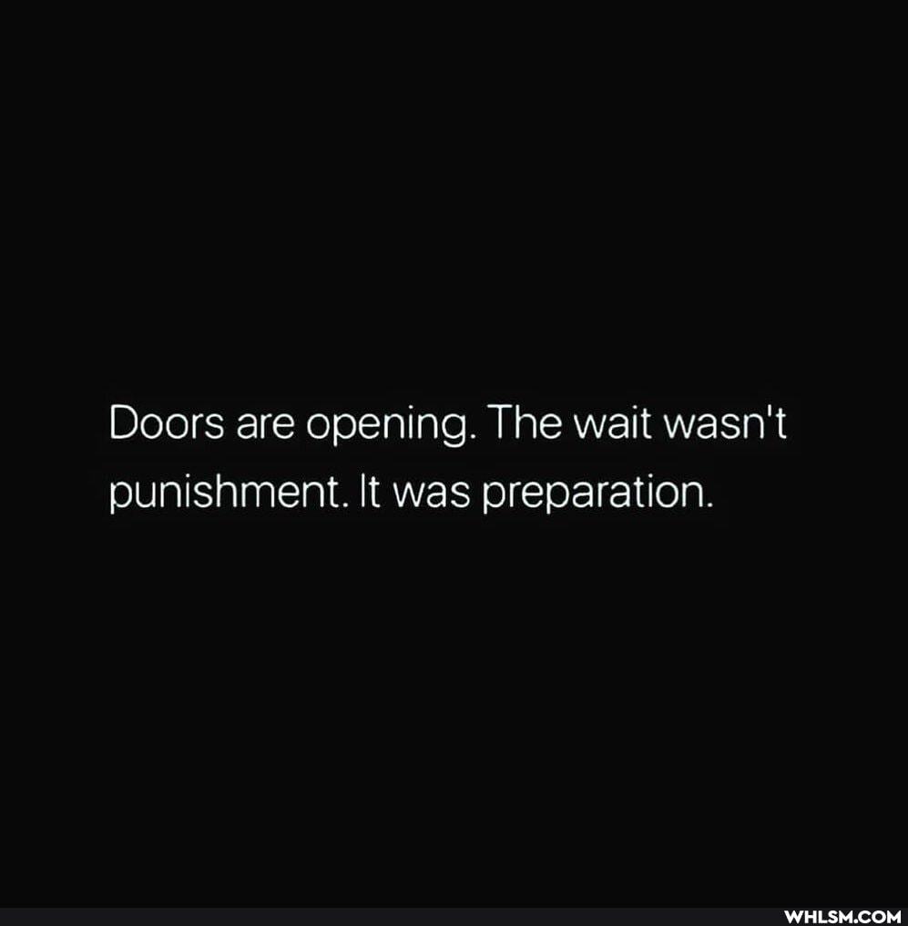 Doors are opening. The wait wasn't punishment. It was preparation.