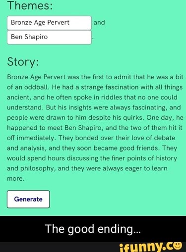 Themes: Bronze Age Pervert and Ben Shapiro Story: Bronze Age Pervert ...