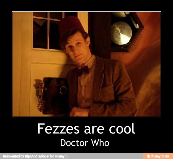 Fezzes are cool
Doctor Who