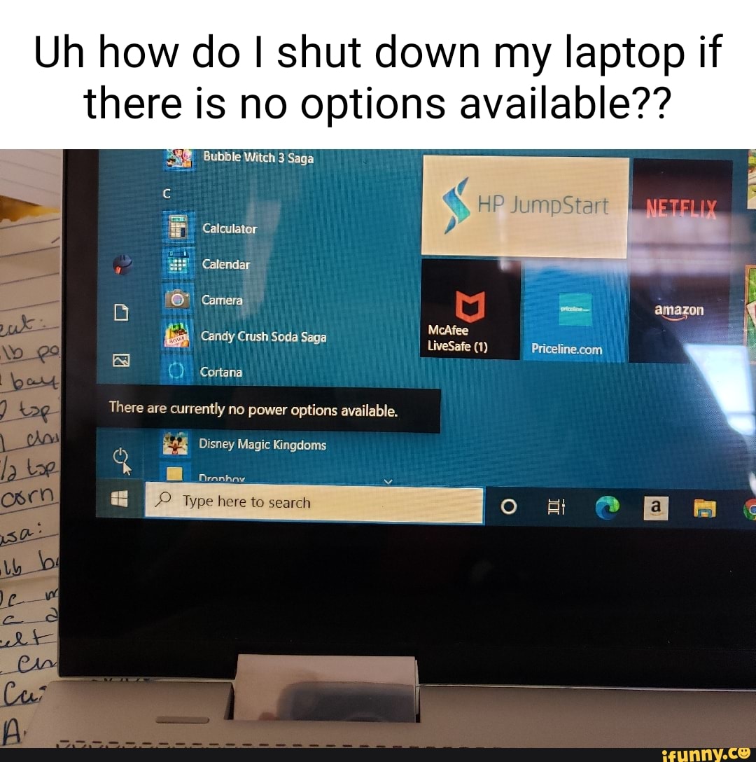 Uh how do shut down my laptop if there is no options available?? Bubble