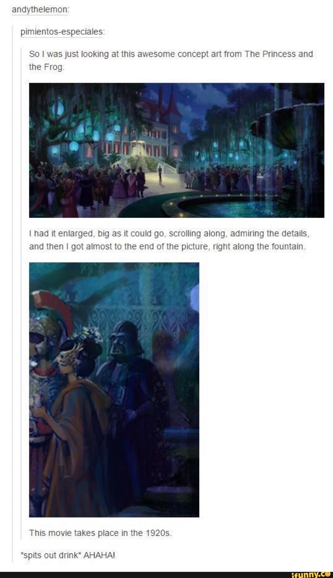 pimientos-especiales
So I was just looking at this awesome concept art from The Princess and
the Frog
I had it enlarged, big as it could go, scrolling along, admiring the details
and then I got almost to the end of the picture, right along the fountain
This movie takes place in the 1920s.
*spits out drink* AHAHA!