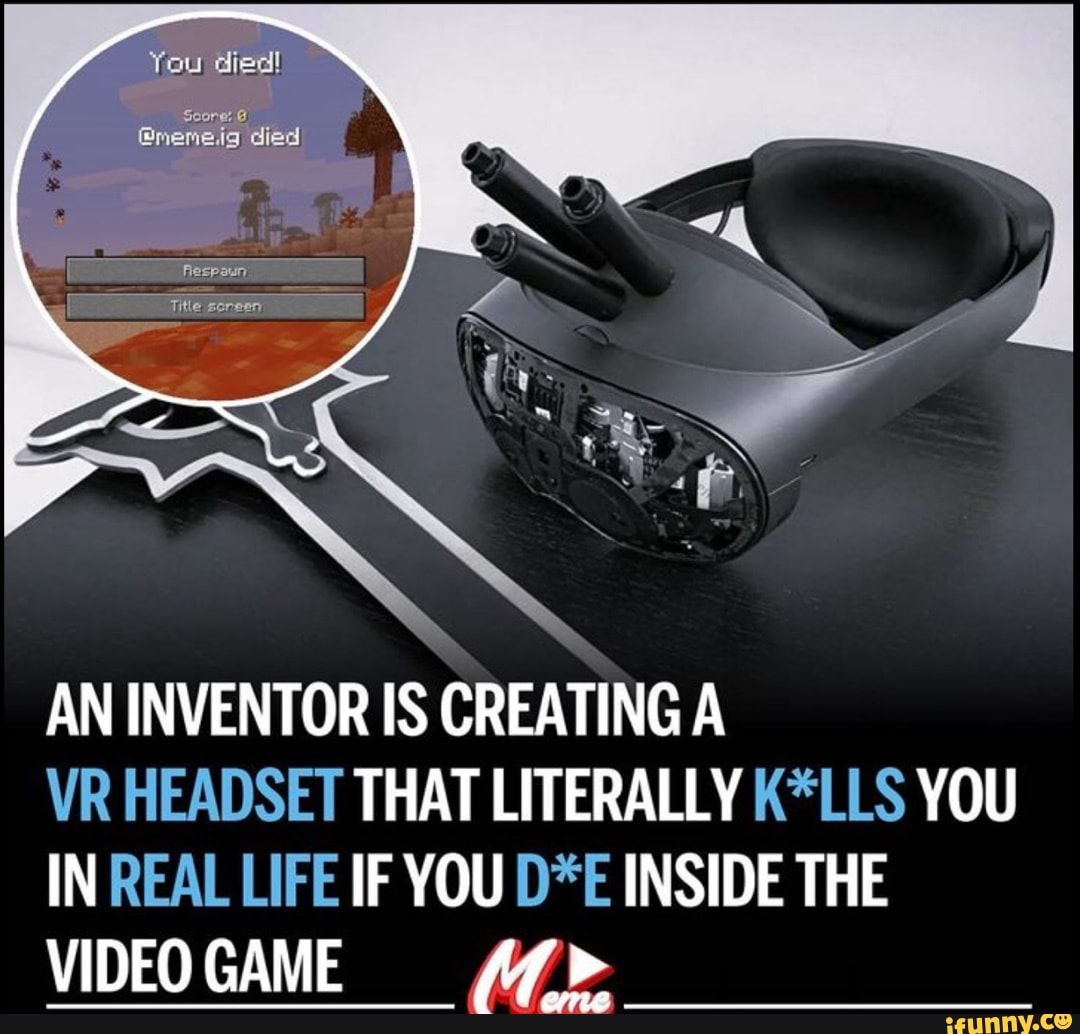 You Died! Score: @meneig Died AN INVENTOR IS CREATING A VR HEADSET THAT ...