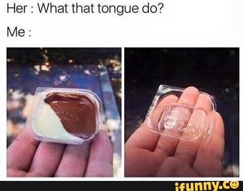 Her : What that tongue do? - iFunny