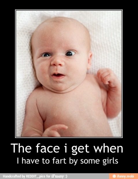 The face i get when
I have to fart by some girls - The face i get when
I have to fart by some girls
