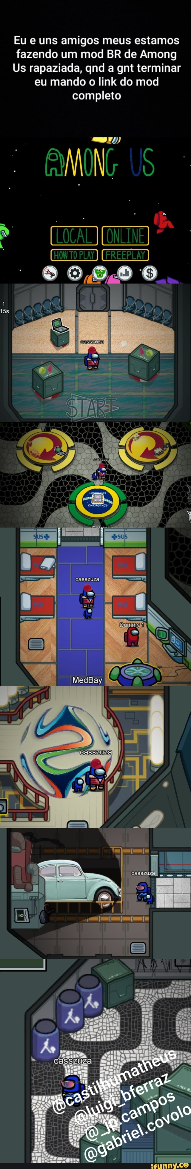 Eu e uns amigos meus estamos fazendo um mod BR de Among
Us rapaziada, qnd a gnt terminar eu mando o link do mod completo
sr!)
(HONTO PLA)