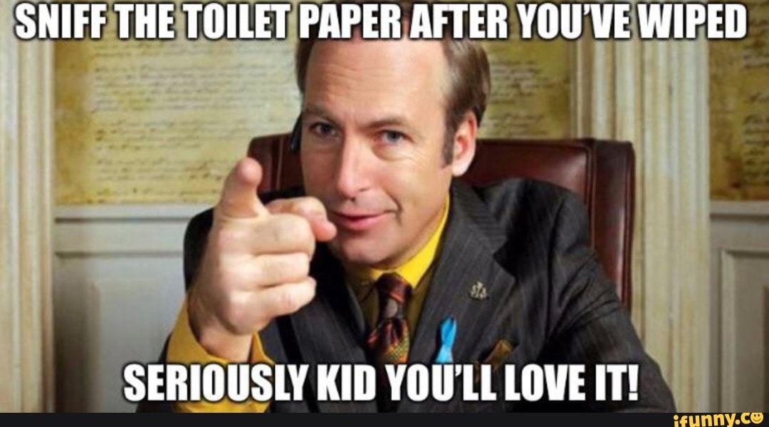 SNIFF THE TOILET PAPER AFTER YOU'VE WIPED SERIOUSLY KID YOU'LL LOVE IT! iFunny