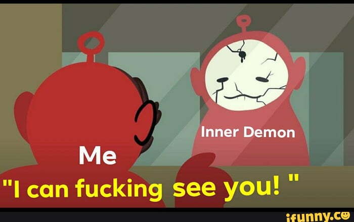Inner Demon
Me can fucking see you!