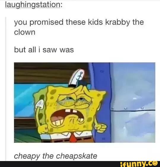 Laughinggtation: you promised these kids krabby the clown but all i saw