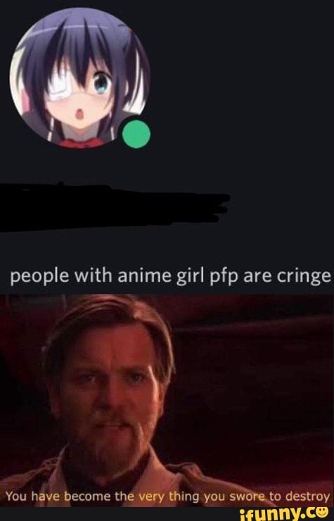 People With Anime Girl Pfp Are Cringe You Have Become The Very Thing