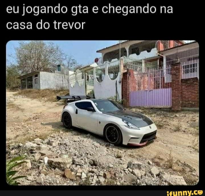 eu jogando gta e chegando na
casa do trevor