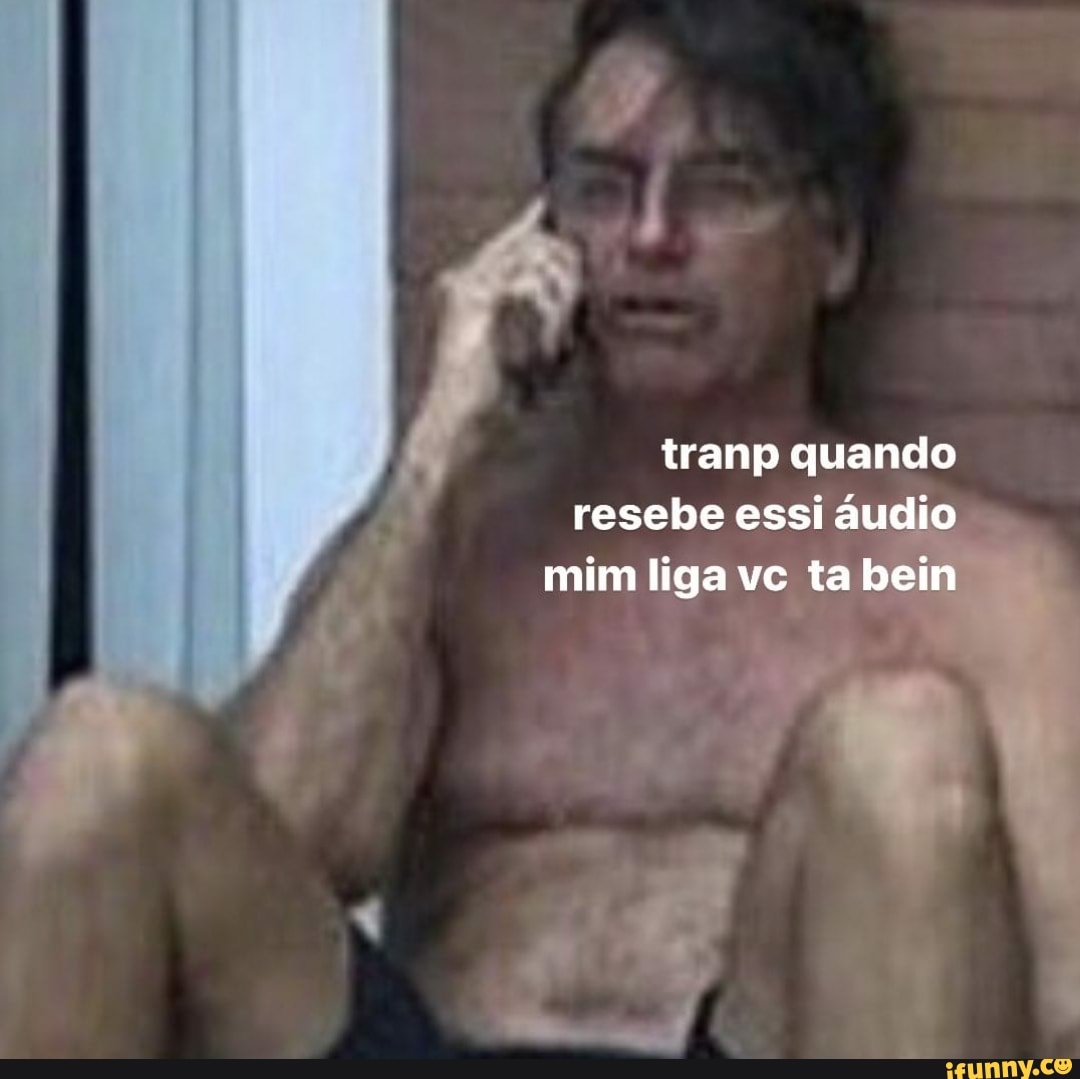 tranp quando resebe essi áudio mim liga vc ta bein