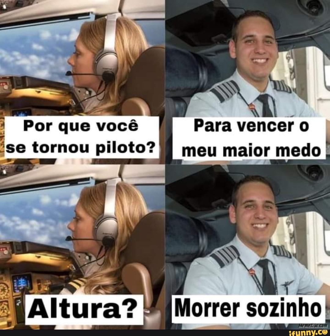 Para vencer meu maior medo
Morrer sozinho
Por que você se tornou piloto?