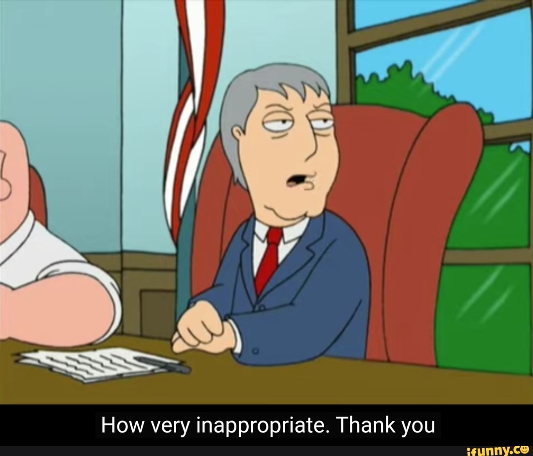 How very inappropriate. Thank you - iFunny