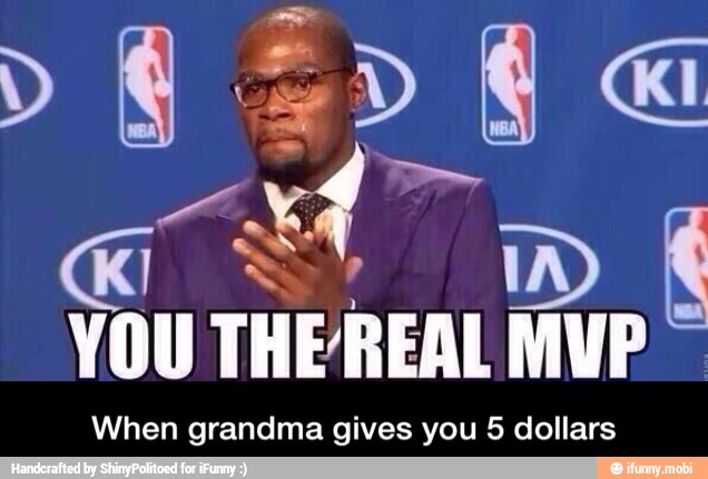 YOU THEREAL MUP
When grandma gives you 5 dollars - When grandma gives you 5 dollars