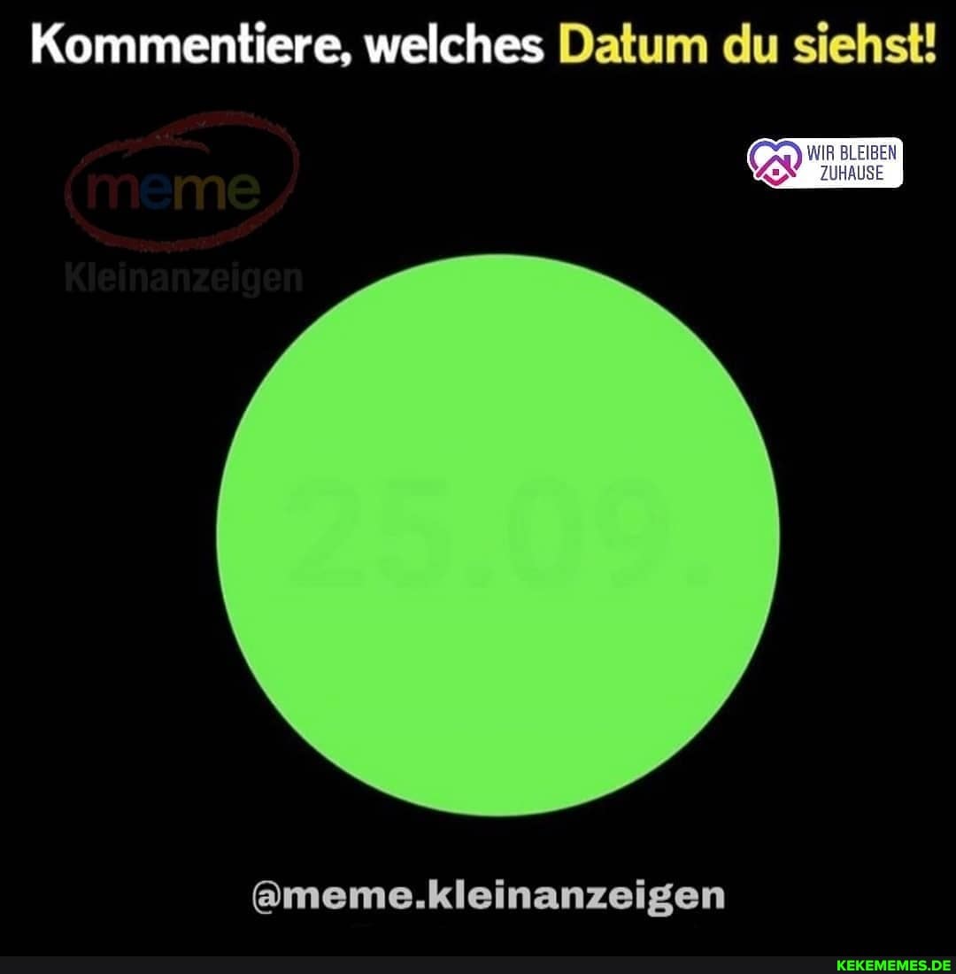 Kommentiere, welches Datum du siehst!
uN
@meme.kleinanzeigen