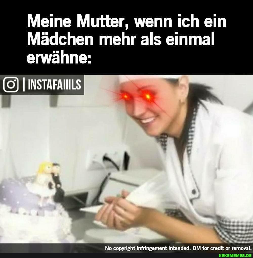 Meine Mutter, wenn ich ein
Mädchen mehr als einmal erwähne:
INSTAFANILS
