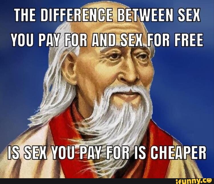 The Difference Between Sex You Pay For And Sex For Free Is Sex You Pay