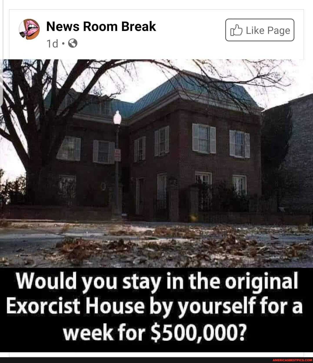 News Room Break
Would you stay in the original
Exorcist House by yourself for a week for $500,000?