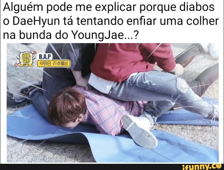 Alguém pode me explicar porque diabos
o DaeHyun tá tentando enfiar uma colher
na bunda do YoungJae...?