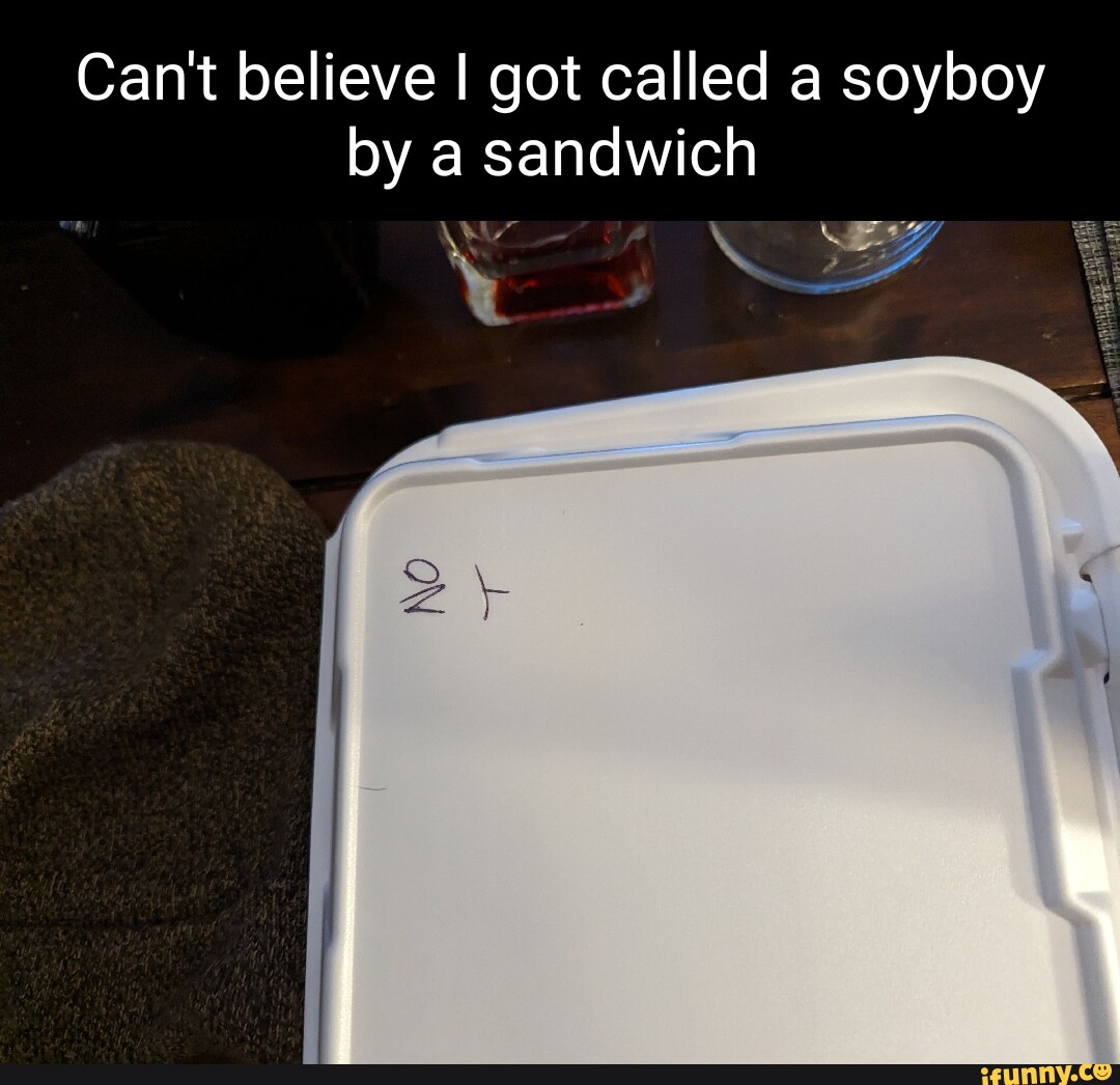 Can't believe I got called a soyboy by a sandwich - iFunny Brazil