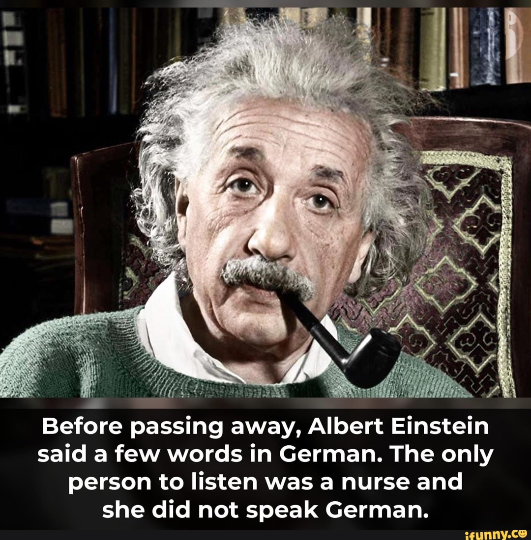 Before passing away, Albert Einstein said a few words in German. The ...