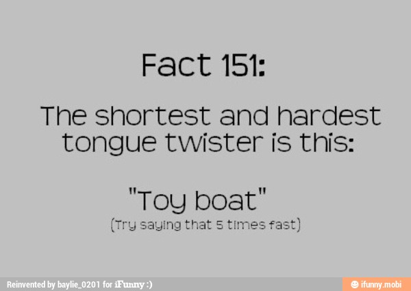 Fact 151i The Shortest And Hardest Tongue Twister Is This Toy Boat Saying That 5 Times Fast