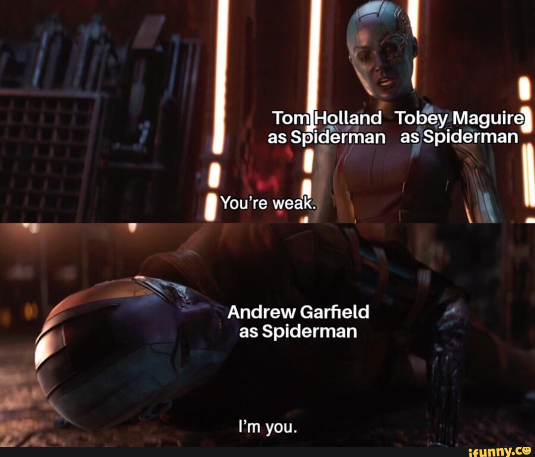 TomjHolland as Spiderm
[}You're weak.
Andrew Garfield as Spiderman
I'm you.
as an as) Spiclerman
Tom and Tobey Maguire