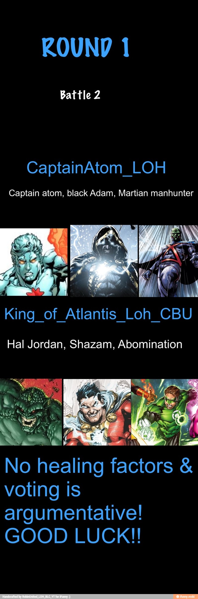 ROUND 1
Captain atom, black Adam, Martian manhunter
King of Atlantis Loh CBU
Hal Jordan, Shazam, Abomination