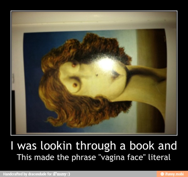 I was lookin through a book and
This made the phrase "vagina face" literal - I was lookin through a book and
This made the phrase "vagina face" literal