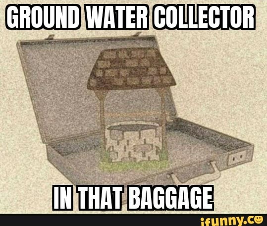 GROUND WATER COLLECTOR
IN THAT BAGGAGE