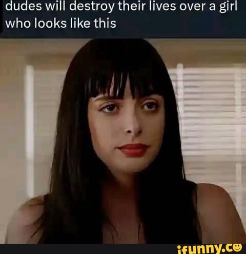 Dudes will destroy their lives over a girl who looks like this - iFunny