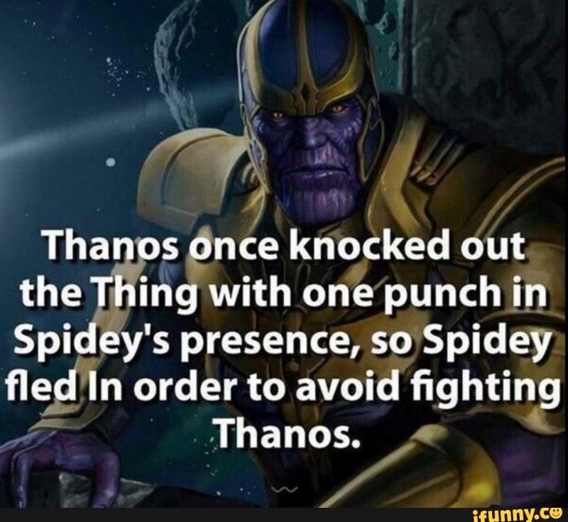 Thanas once knocked out the Thing with one punch in
Spidey's presence, so Spidey ileci In order to avoid fighting
Thanos.