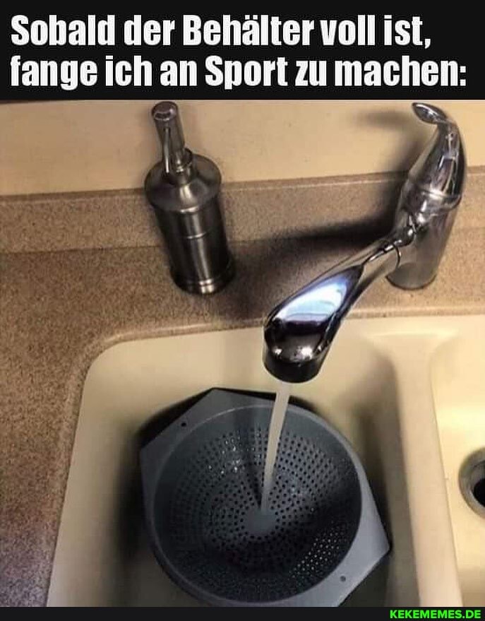 Sobald der Behälter voll ist, fange ich an Sport zu machen: