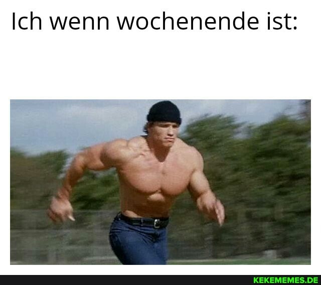 Ich wenn wochenende ist: