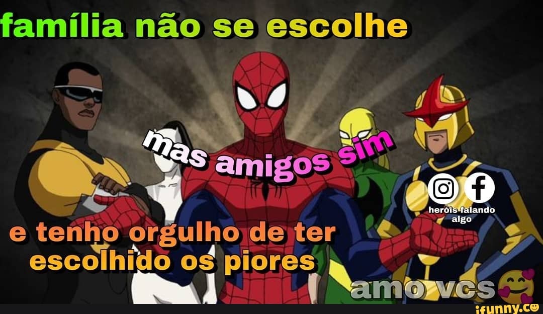 família não se escolhe
os
algo"
e tenho a orgulho de ter escolhido os piores w mal 4 Qnis