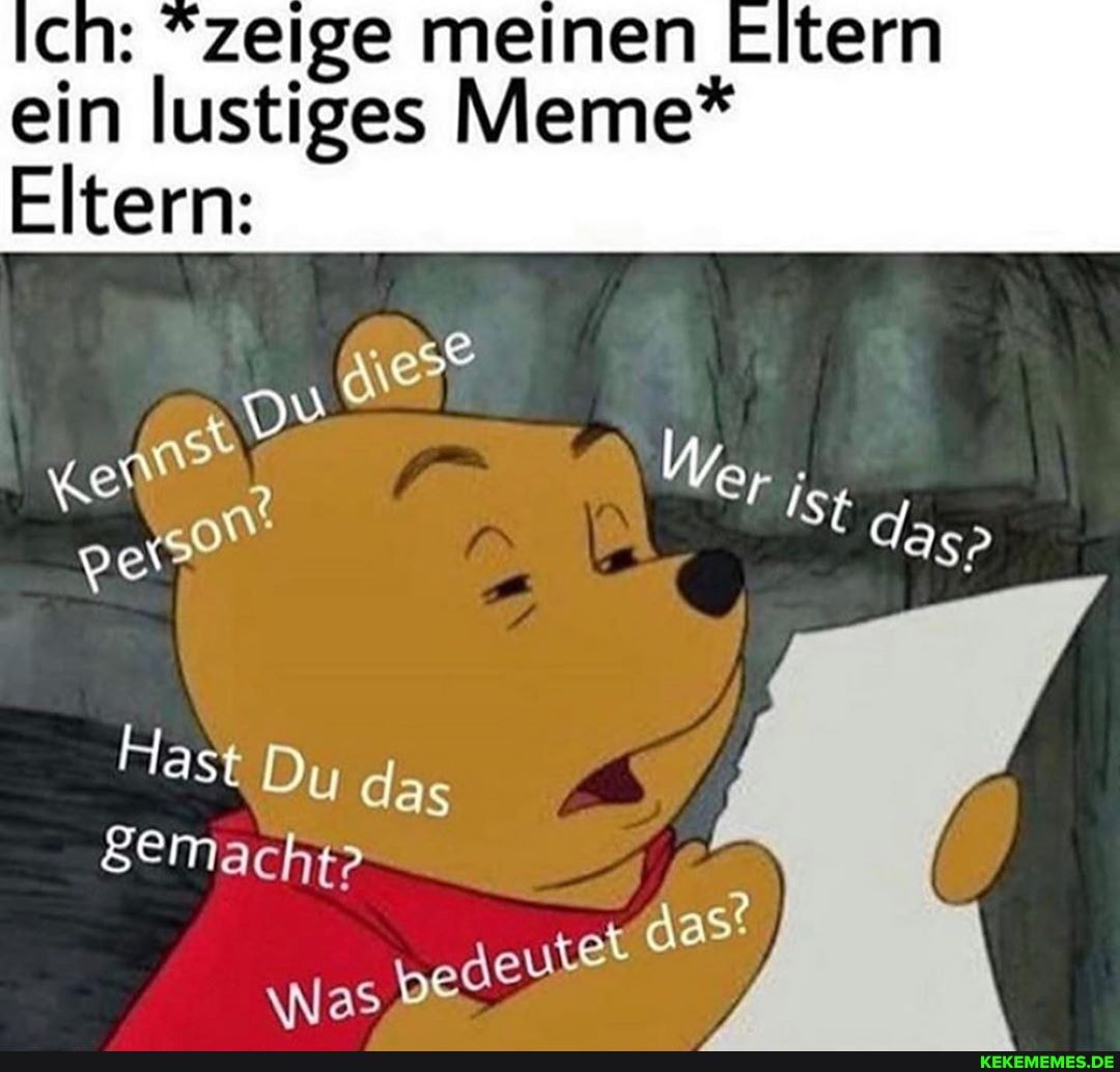 ch: "zeige meinen Eltern ein lustiges Meme*
Eltern: acht:
das
\Nas