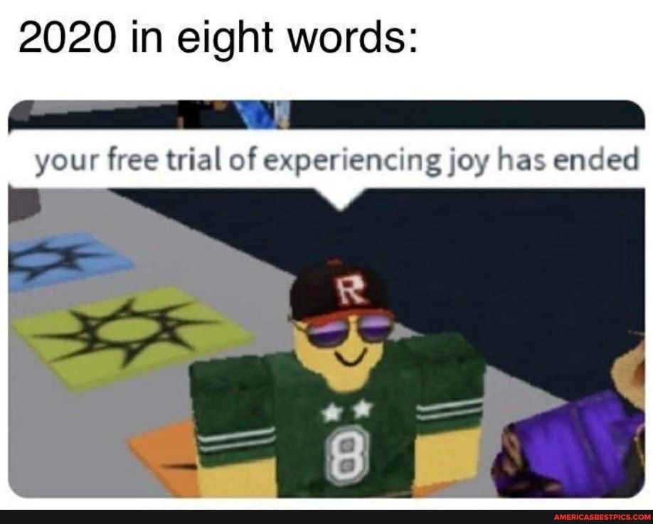 2020 in eight words:
your free trial of experiencing joy has ended