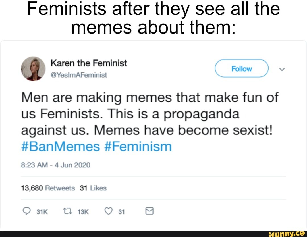 Feminists after they see all the memes about them: Karen the Feminist ...