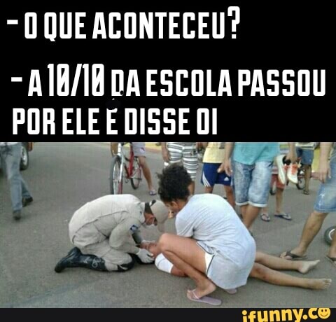 D QUE ACONTECEU?
AJB/1B DA ESCOLA PASSOU
POR ELE E DISSE ol