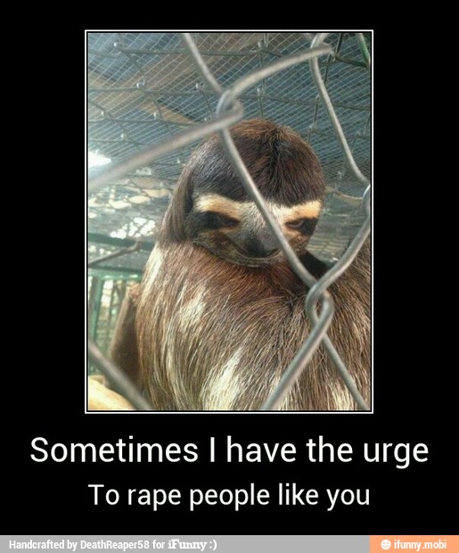 Sometimes I have the urge
To rape people like you - Sometimes I have the urge
To rape people like you