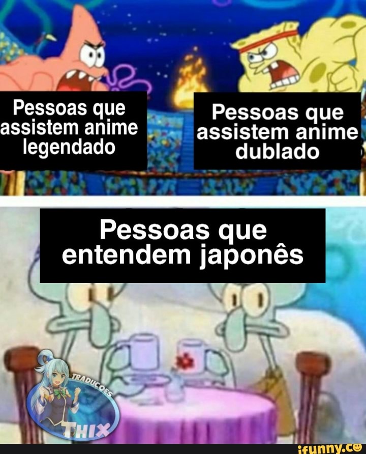 Pessoas que Pessoas que
assistem anime assistem
Pessoas que
entendem japonês