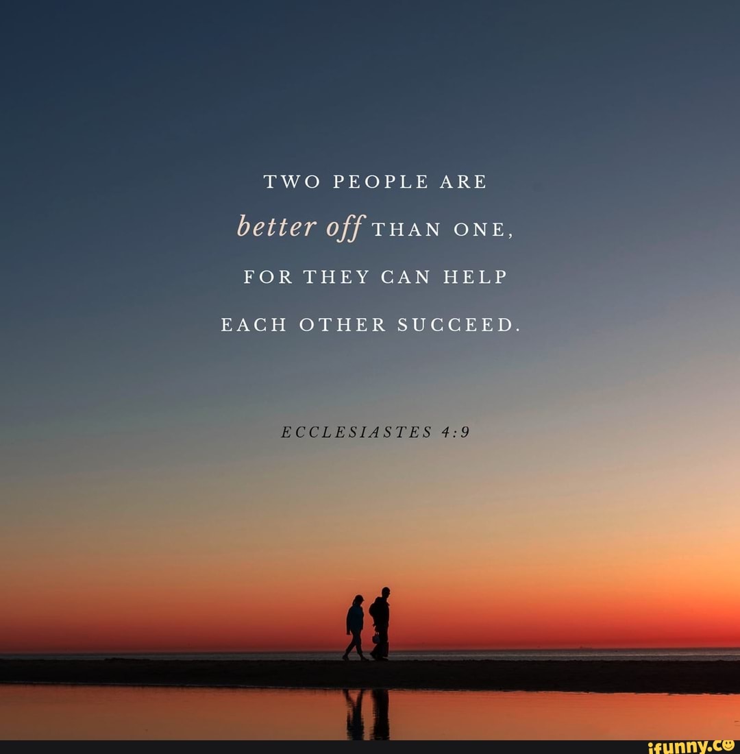 two-people-are-better-off-than-one-for-they-can-he-each-other-succeed