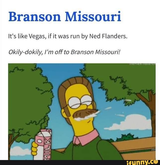 Branson Missouri It S Like Vegas If It Was Run By Ned Flanders Okibl Dokily M Off To Branson Missouri Ifunny