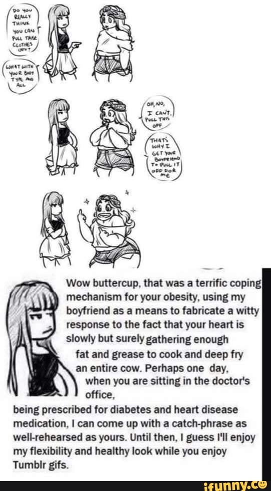 Wow buttercup, that was a terrific coping mechanism for your obesity