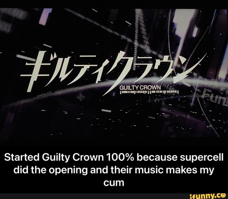 GUILTY CROWN
Started Guilty Crown 100% because supercell did the opening and their music makes my cum - Started Guilty Crown 100% because supercell did the opening and their music makes my cum