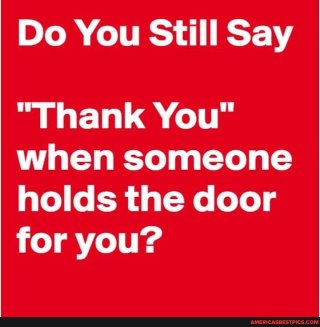 Do You Still Say "Thank You" when someone holds the door for you